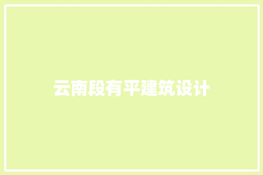 云南段有平建筑设计 公共建筑设计