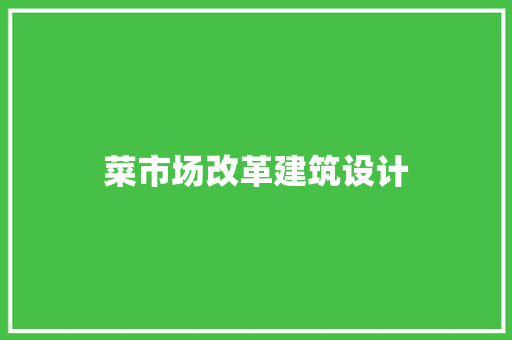 菜市场改革建筑设计 施工技术