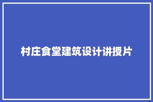 村庄食堂建筑设计讲授片 设计原则