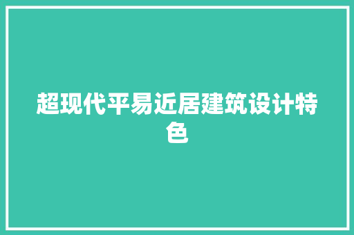 超现代平易近居建筑设计特色 常见问题