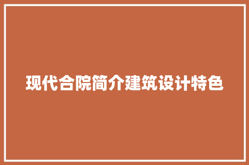 现代合院简介建筑设计特色 生态建筑设计