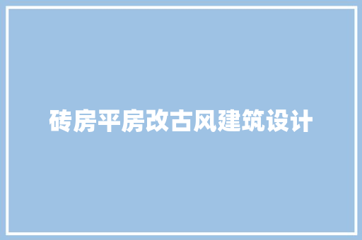 砖房平房改古风建筑设计 常见问题