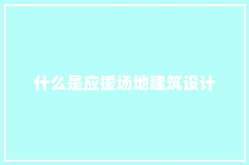 什么是应援场地建筑设计 常用建材