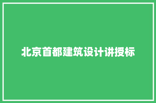 北京首都建筑设计讲授标 设计原则