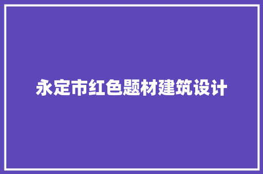 永定市红色题材建筑设计 知识问答