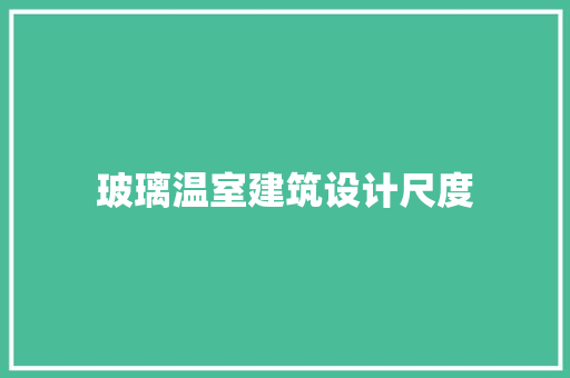玻璃温室建筑设计尺度 常用设备