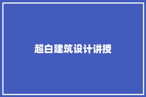 超白建筑设计讲授 工艺流程