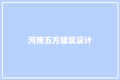 河南五方建筑设计 施工技术