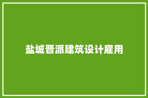 盐城晋派建筑设计雇用 施工工艺