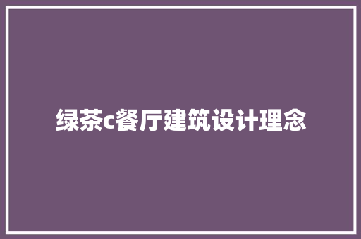 绿茶c餐厅建筑设计理念 工艺流程
