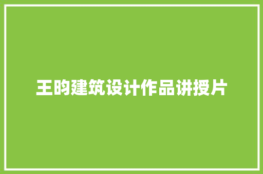 王昀建筑设计作品讲授片 施工工艺