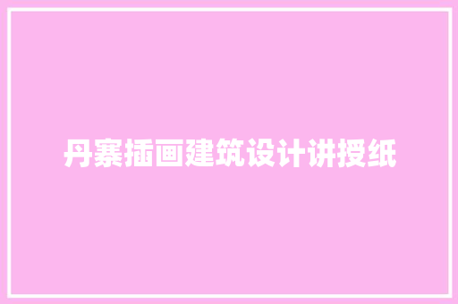 丹寨插画建筑设计讲授纸 生态建筑设计