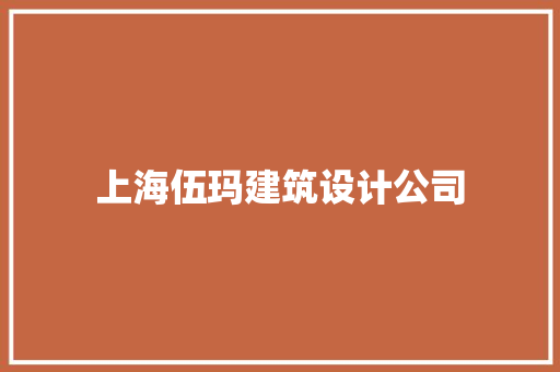 上海伍玛建筑设计公司 施工技术