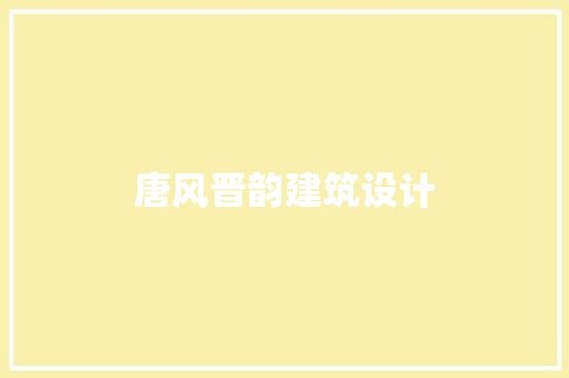 唐风晋韵建筑设计 设计原则