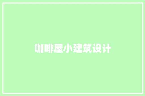 咖啡屋小建筑设计 设计原则