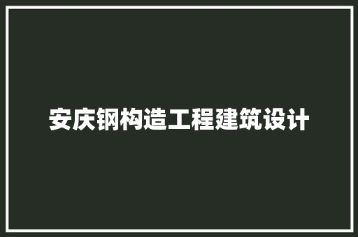 安庆钢构造工程建筑设计 设计原则