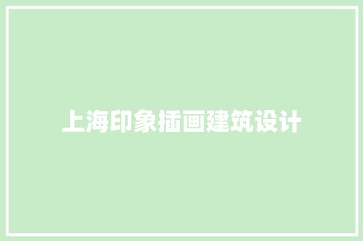 上海印象插画建筑设计 生态建筑设计