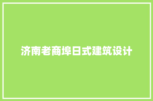 济南老商埠日式建筑设计 建筑法规