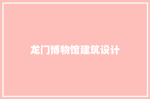 龙门博物馆建筑设计 设计原则