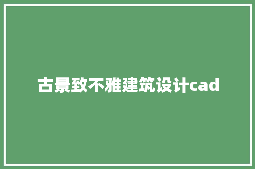 古景致不雅建筑设计cad 新型材料
