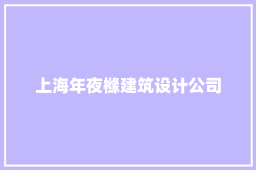 上海年夜橼建筑设计公司 施工管理