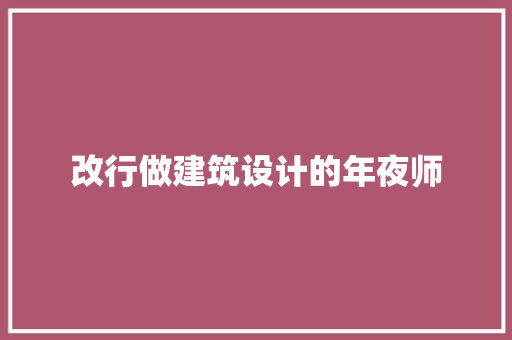 改行做建筑设计的年夜师 知识问答