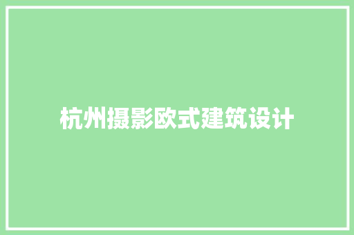 杭州摄影欧式建筑设计 施工技术