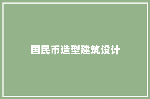 国民币造型建筑设计