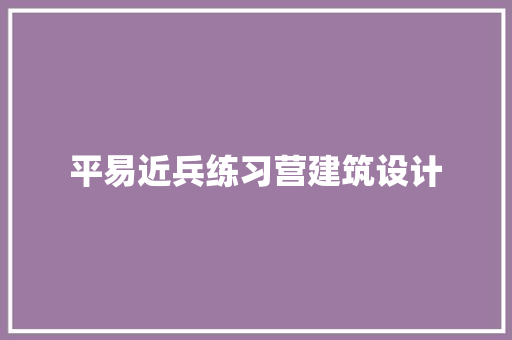 平易近兵练习营建筑设计 生态建筑设计