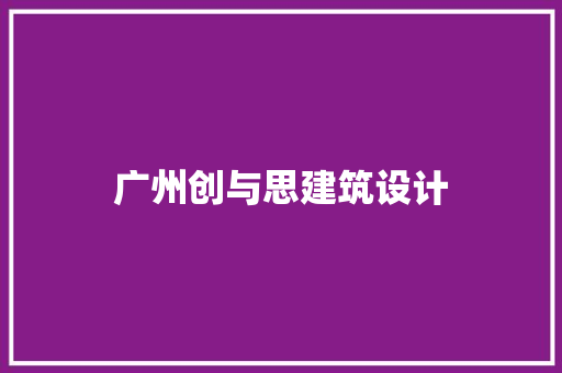 广州创与思建筑设计 施工管理