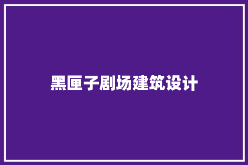 黑匣子剧场建筑设计 生态建筑设计