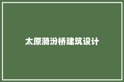 太原漪汾桥建筑设计 工艺流程