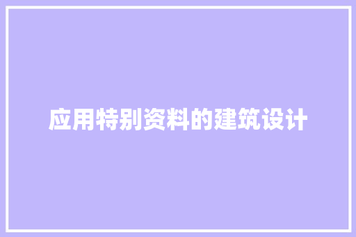 应用特别资料的建筑设计 知识问答