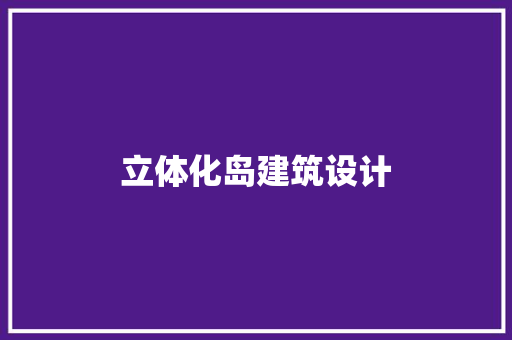 立体化岛建筑设计 知识问答