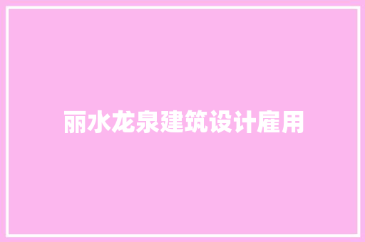 丽水龙泉建筑设计雇用 施工技术