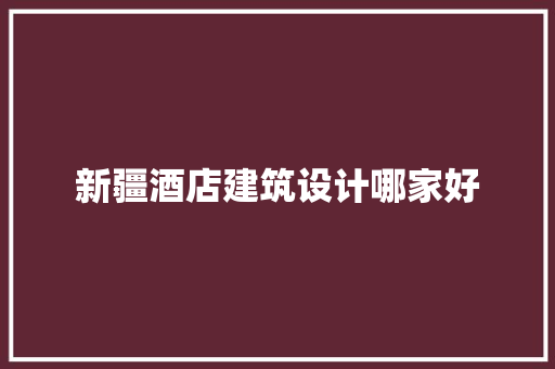 新疆酒店建筑设计哪家好 生态建筑设计