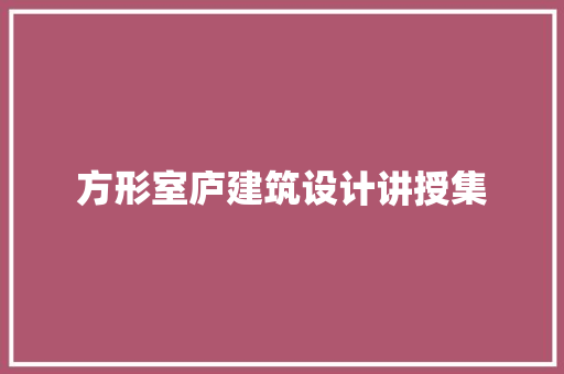 方形室庐建筑设计讲授集 工艺流程