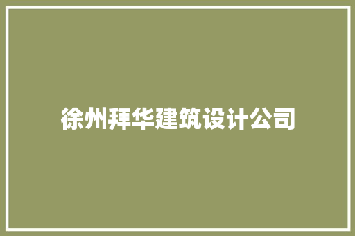 徐州拜华建筑设计公司 施工管理
