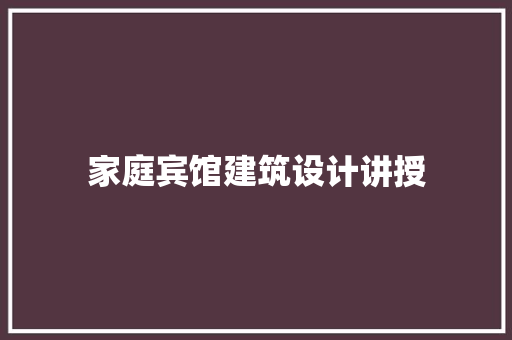 家庭宾馆建筑设计讲授 施工工艺