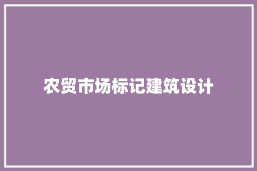 农贸市场标记建筑设计 常用建材