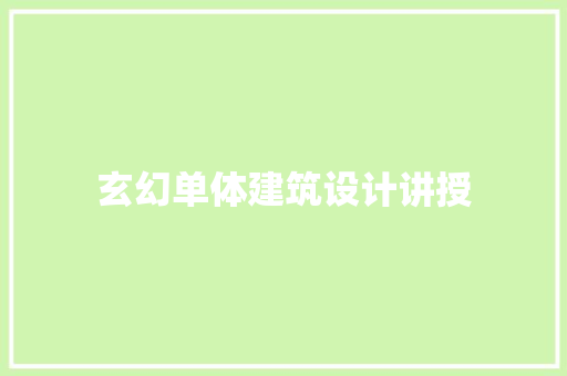 玄幻单体建筑设计讲授 材料设备