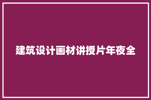 建筑设计画材讲授片年夜全 施工管理