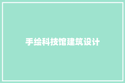 手绘科技馆建筑设计 施工技术