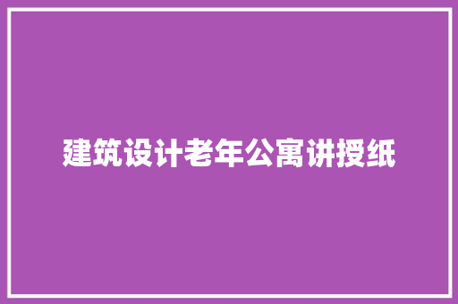 建筑设计老年公寓讲授纸 建筑设计