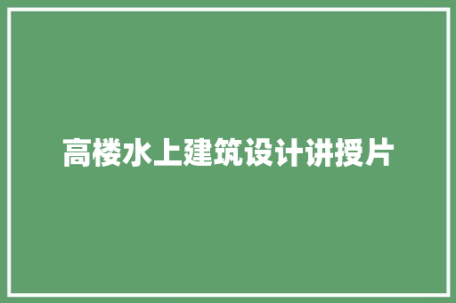 高楼水上建筑设计讲授片 工艺流程