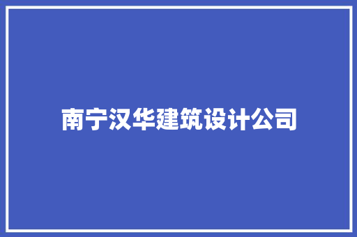 南宁汉华建筑设计公司 施工管理