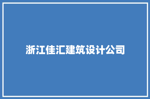 浙江佳汇建筑设计公司 建筑设计