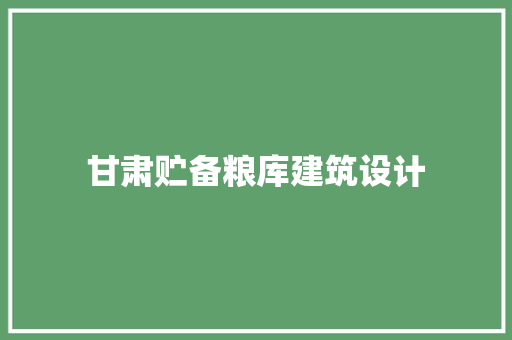 甘肃贮备粮库建筑设计 施工工艺