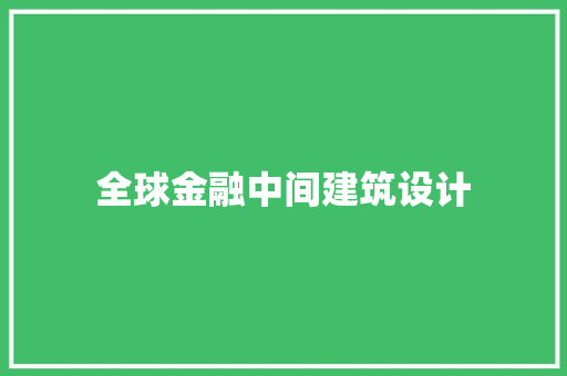 全球金融中间建筑设计 施工技术