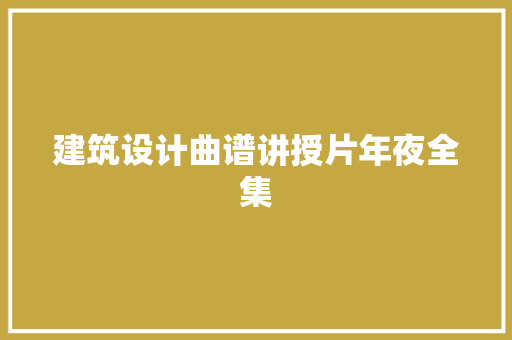 建筑设计曲谱讲授片年夜全集 施工管理
